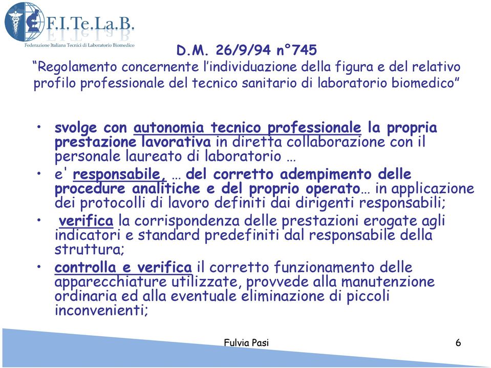 proprio operato in applicazione dei protocolli di lavoro definiti dai dirigenti responsabili; verifica la corrispondenza delle prestazioni erogate agli indicatori e standard predefiniti dal