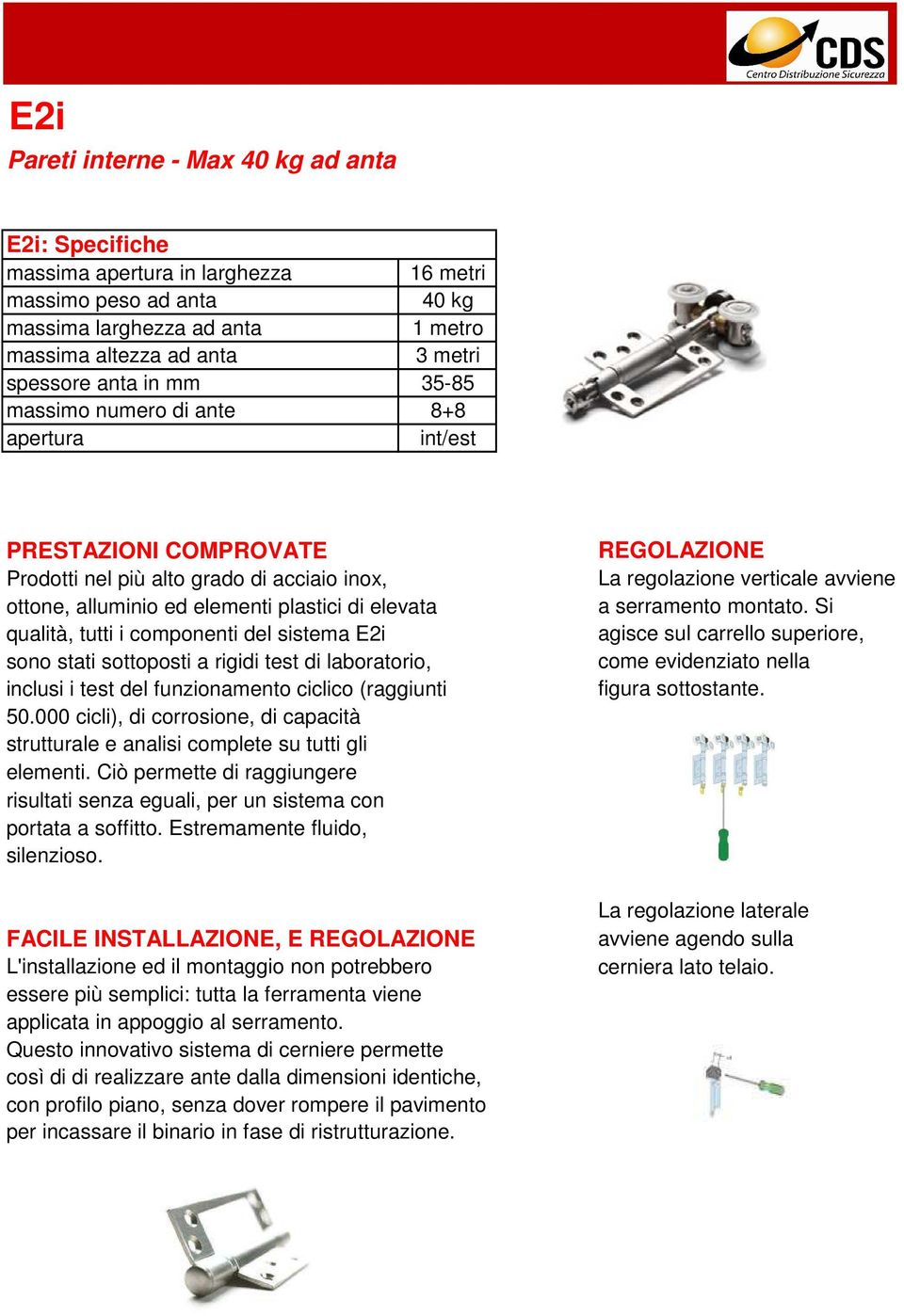 componenti del sistema E2i sono stati sottoposti a rigidi test di laboratorio, inclusi i test del funzionamento ciclico (raggiunti 50.