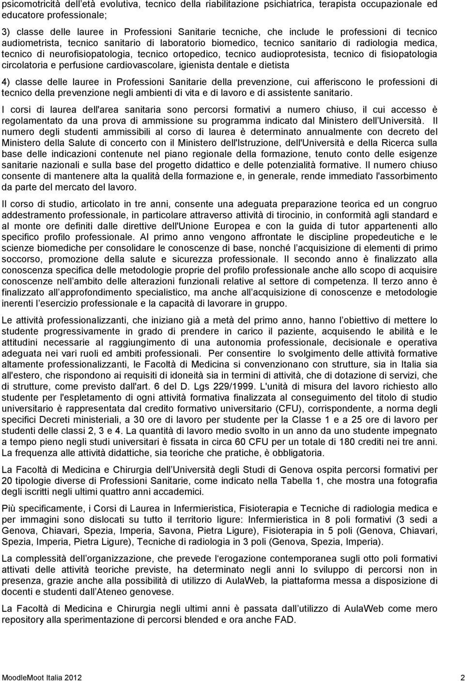 audioprotesista, tecnico di fisiopatologia circolatoria e perfusione cardiovascolare, igienista dentale e dietista 4) classe delle lauree in Professioni Sanitarie della prevenzione, cui afferiscono