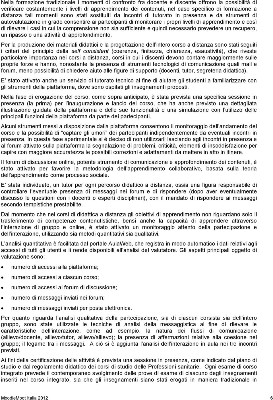 apprendimento e così di rilevare i casi in cui la comprensione non sia sufficiente e quindi necessario prevedere un recupero, un ripasso o una attività di approfondimento.