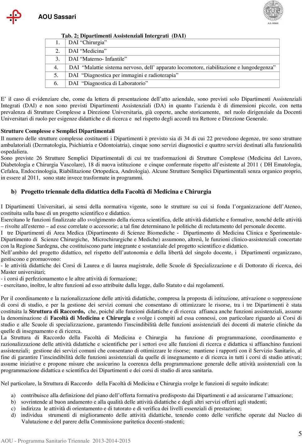 DAI Diagnostica di Laboratorio E il caso di evidenziare che, come da lettera di presentazione dell atto aziendale, sono previsti solo Dipartimenti Assistenziali Integrati (DAI) e non sono previsti