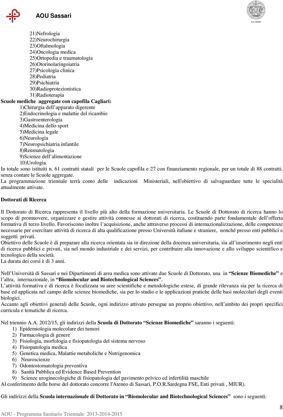 legale 6)Neurologia 7)Neuropsichiatria infantile 8)Reumatologia 9)Scienze dell alimentazione 10)Urologia. In totale sono istituiti n.