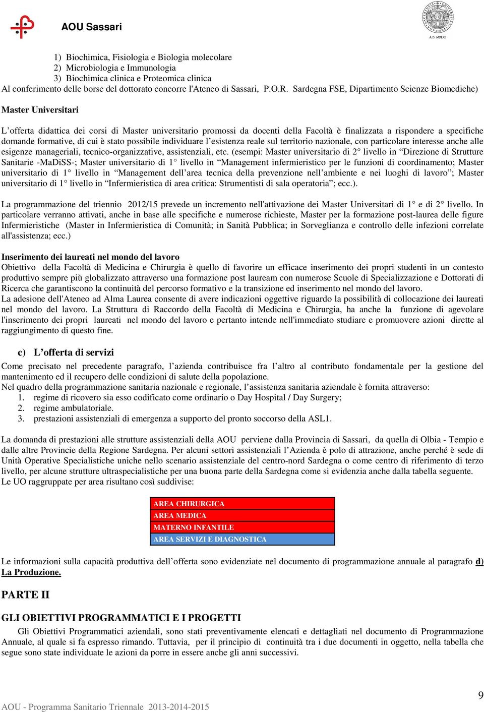 domande formative, di cui è stato possibile individuare l esistenza reale sul territorio nazionale, con particolare interesse anche alle esigenze manageriali, tecnico-organizzative, assistenziali,