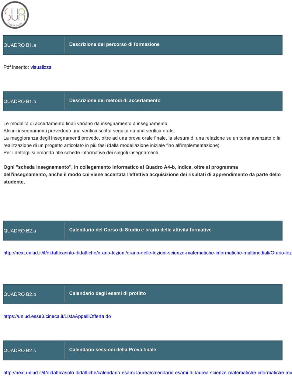 La maggioranza degli insegnamenti prevede, oltre ad una prova orale finale, la stesura una relazione su un tema avanzato o la realizzazione un progetto articolato in più fasi (dalla modellazione