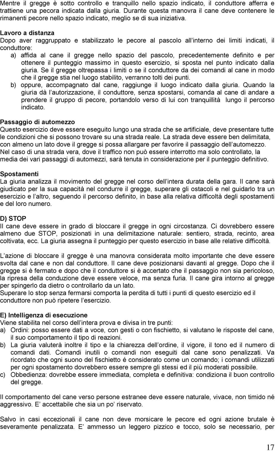 Lavoro a distanza Dopo aver raggruppato e stabilizzato le pecore al pascolo all interno dei limiti indicati, il conduttore: a) affida al cane il gregge nello spazio del pascolo, precedentemente