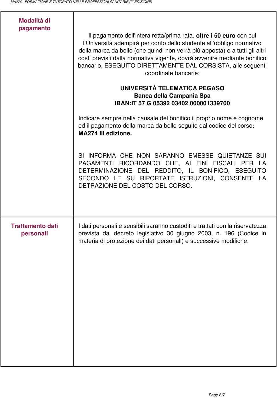 UNIVERSITÀ TELEMATICA PEGASO Banca della Campania Spa IBAN:IT 57 G 05392 03402 000001339700 Indicare sempre nella causale del bonifico il proprio nome e cognome ed il pagamento della marca da bollo