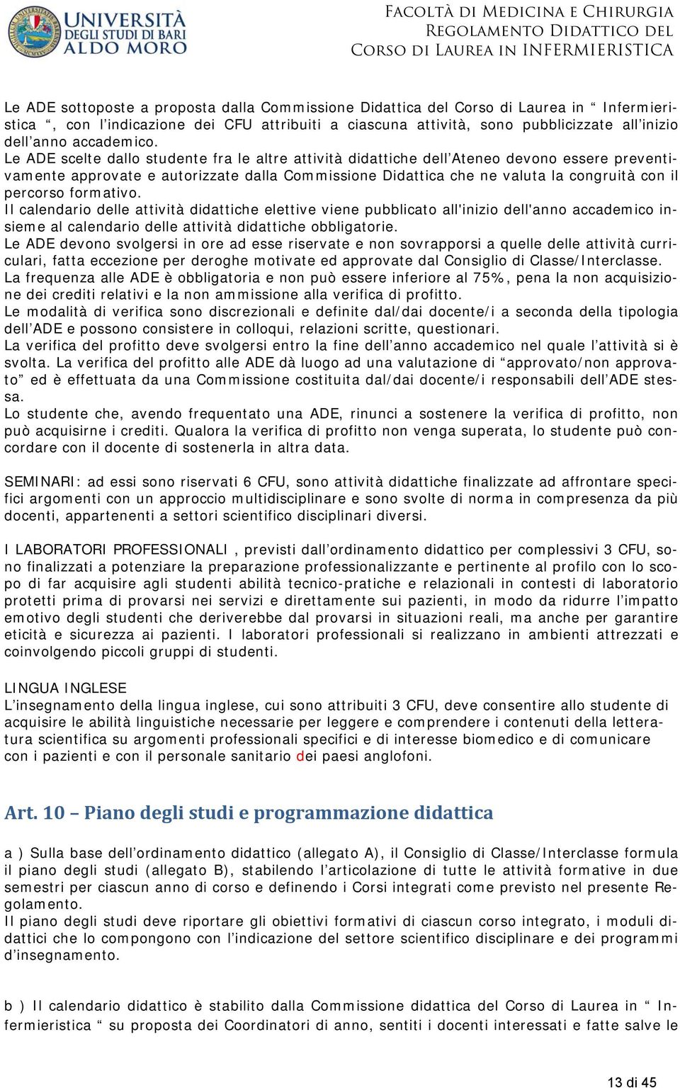 Le ADE scelte dallo studente fra le altre attività didattiche dell Ateneo devono essere preventivamente approvate e autorizzate dalla Commissione Didattica che ne valuta la congruità con il percorso