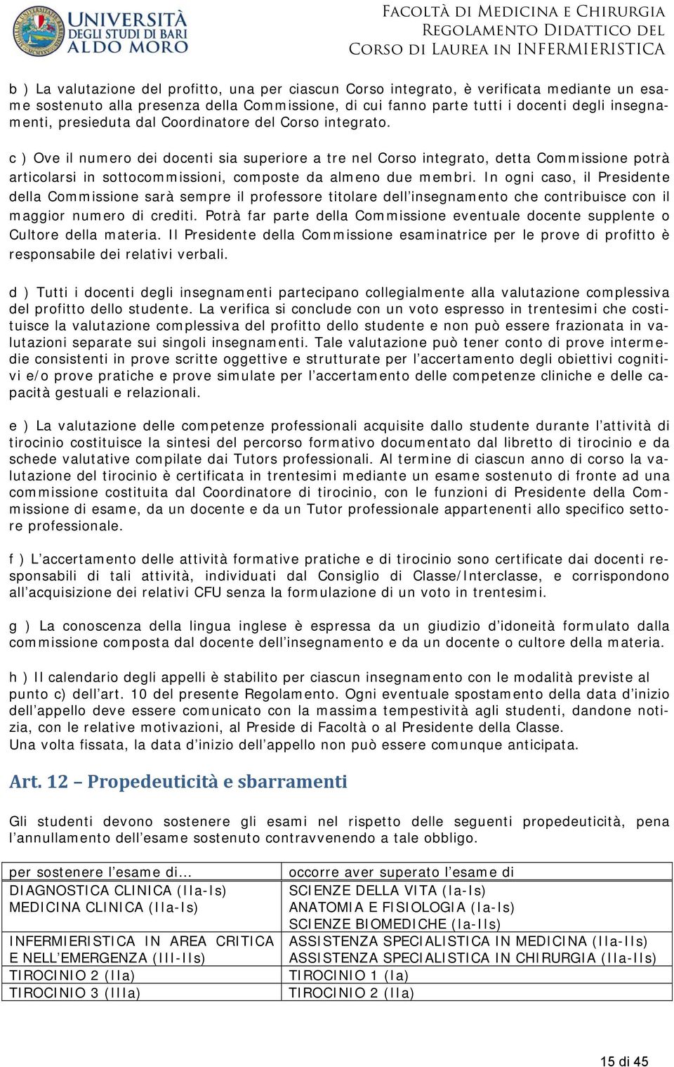 c ) Ove il numero dei docenti sia superiore a tre nel Corso integrato, detta Commissione potrà articolarsi in sottocommissioni, composte da almeno due membri.