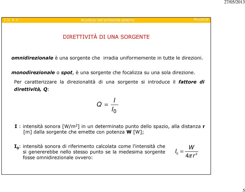 Per caratterizzare la direzionalità di una sorgente si introduce il fattore di direttività, Q: Q = I I 0 I : intensità sonora [W/m 2 ] in un