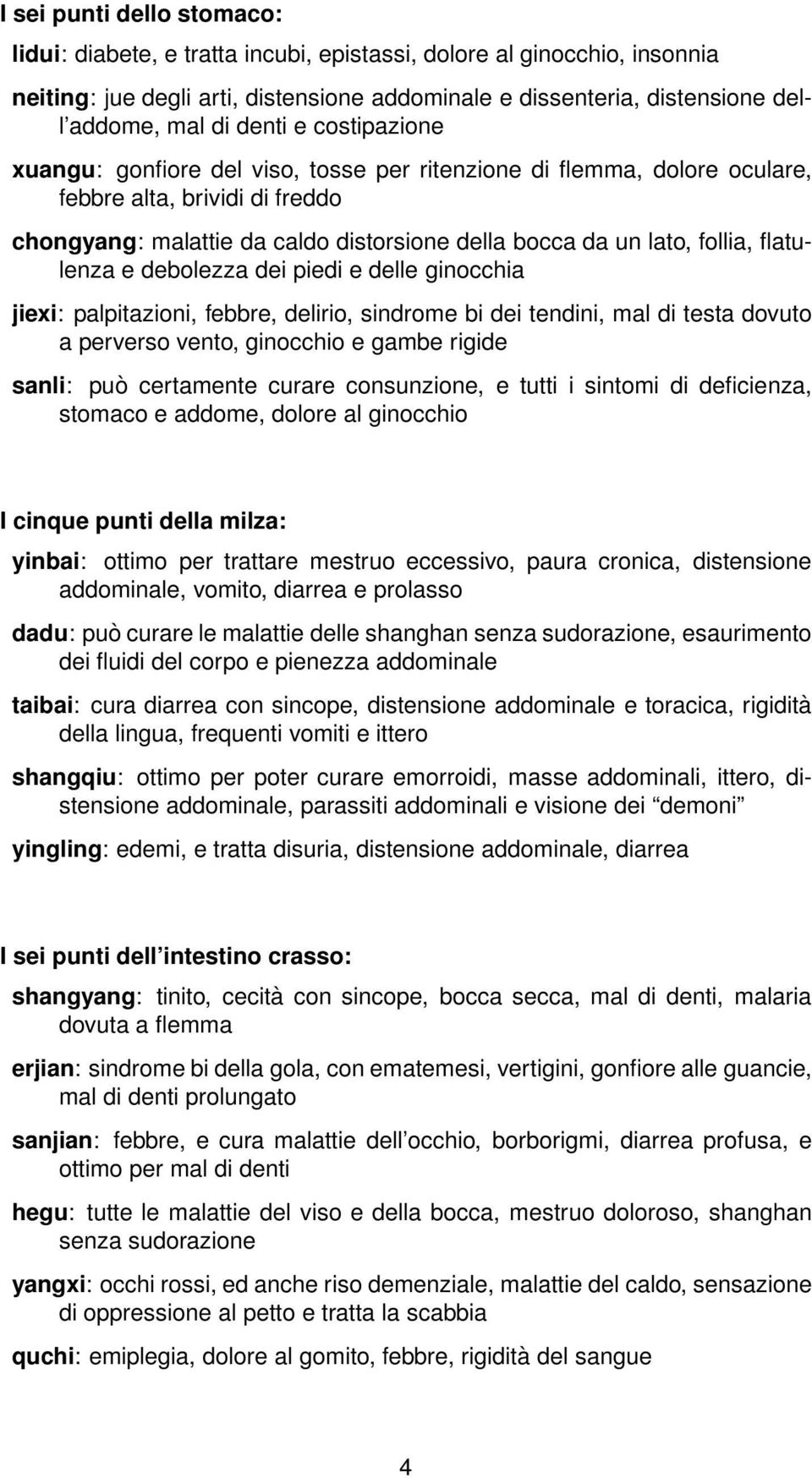 flatulenza e debolezza dei piedi e delle ginocchia jiexi: palpitazioni, febbre, delirio, sindrome bi dei tendini, mal di testa dovuto a perverso vento, ginocchio e gambe rigide sanli: può certamente