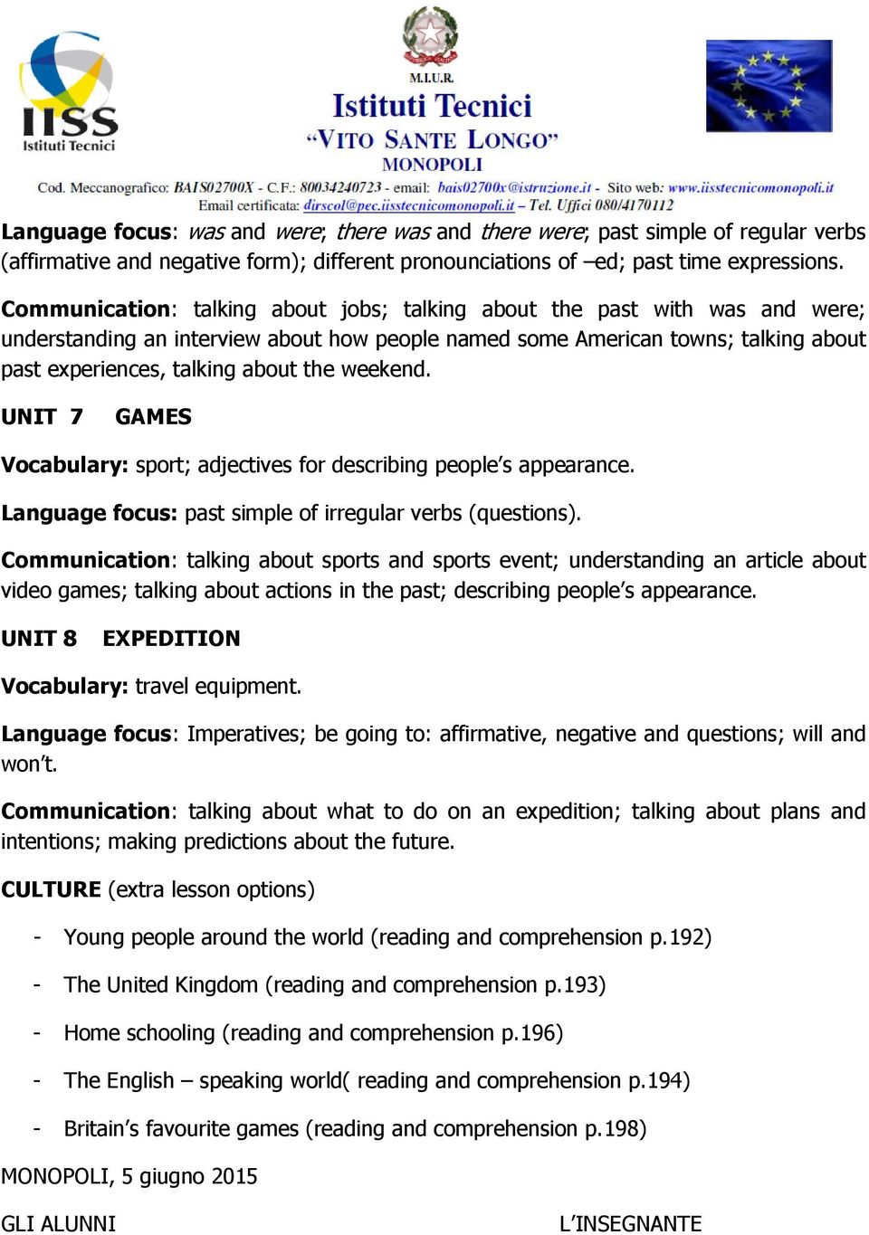 weekend. UNIT 7 GAMES Vocabulary: sport; adjectives for describing people s appearance. Language focus: past simple of irregular verbs (questions).