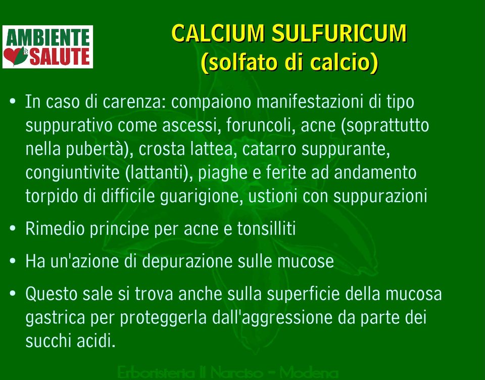 difficile guarigione, ustioni con suppurazioni Rimedio principe per acne e tonsilliti Ha un'azione di depurazione sulle mucose Questo