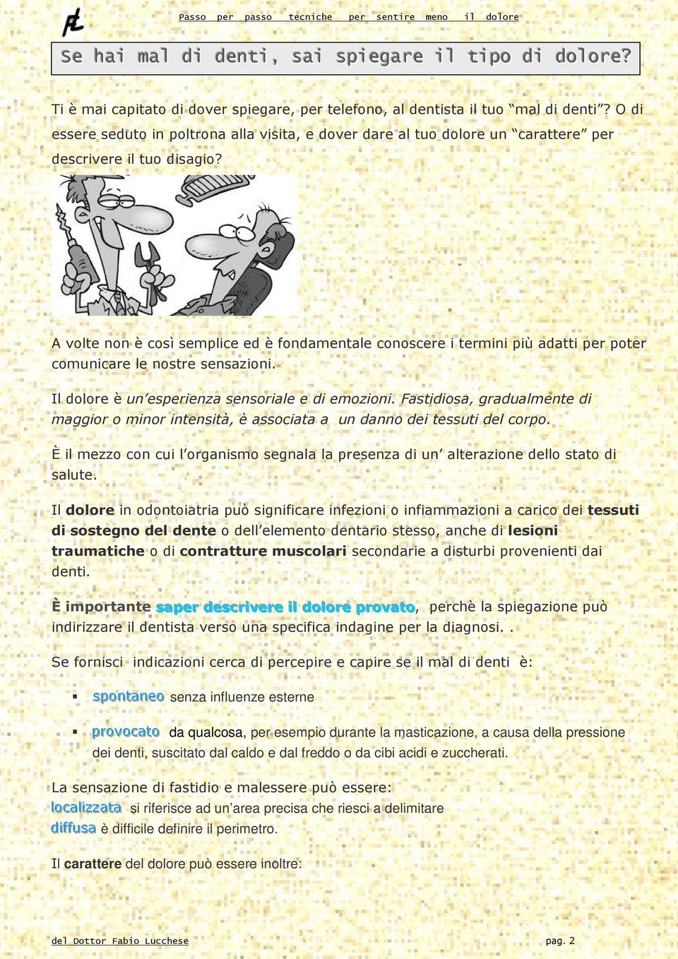 A volte non è così semplice ed è fondamentale conoscere i termini più adatti per poter comunicare le nostre sensazioni. Il dolore è un esperienza sensoriale e di emozioni.