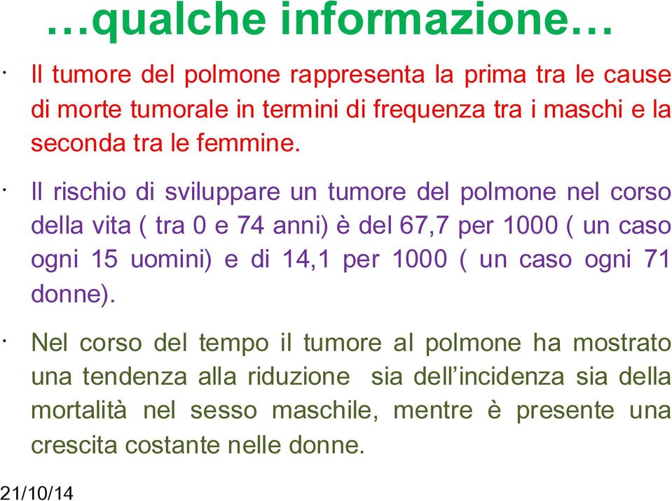 Il rischio di sviluppare un tumore del polmone nel corso della vita ( tra 0 e 74 anni) è del 67,7 per 1000 ( un caso ogni 15 uomini)