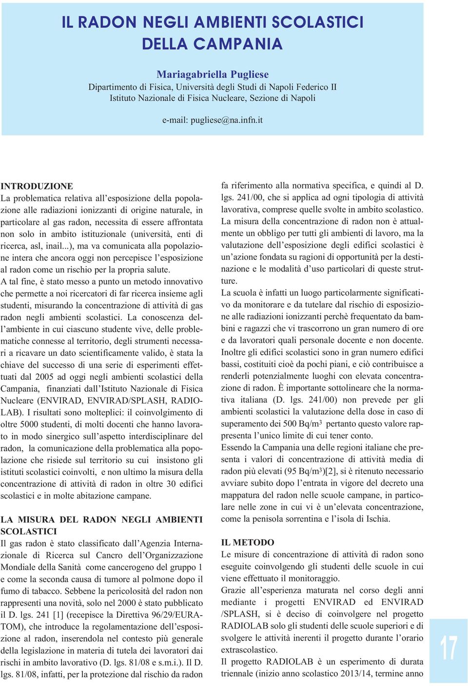 it INTRODUZIONE La problematica relativa all esposizione della popolazione alle radiazioni ionizzanti di origine naturale, in particolare al gas radon, necessita di essere affrontata non solo in