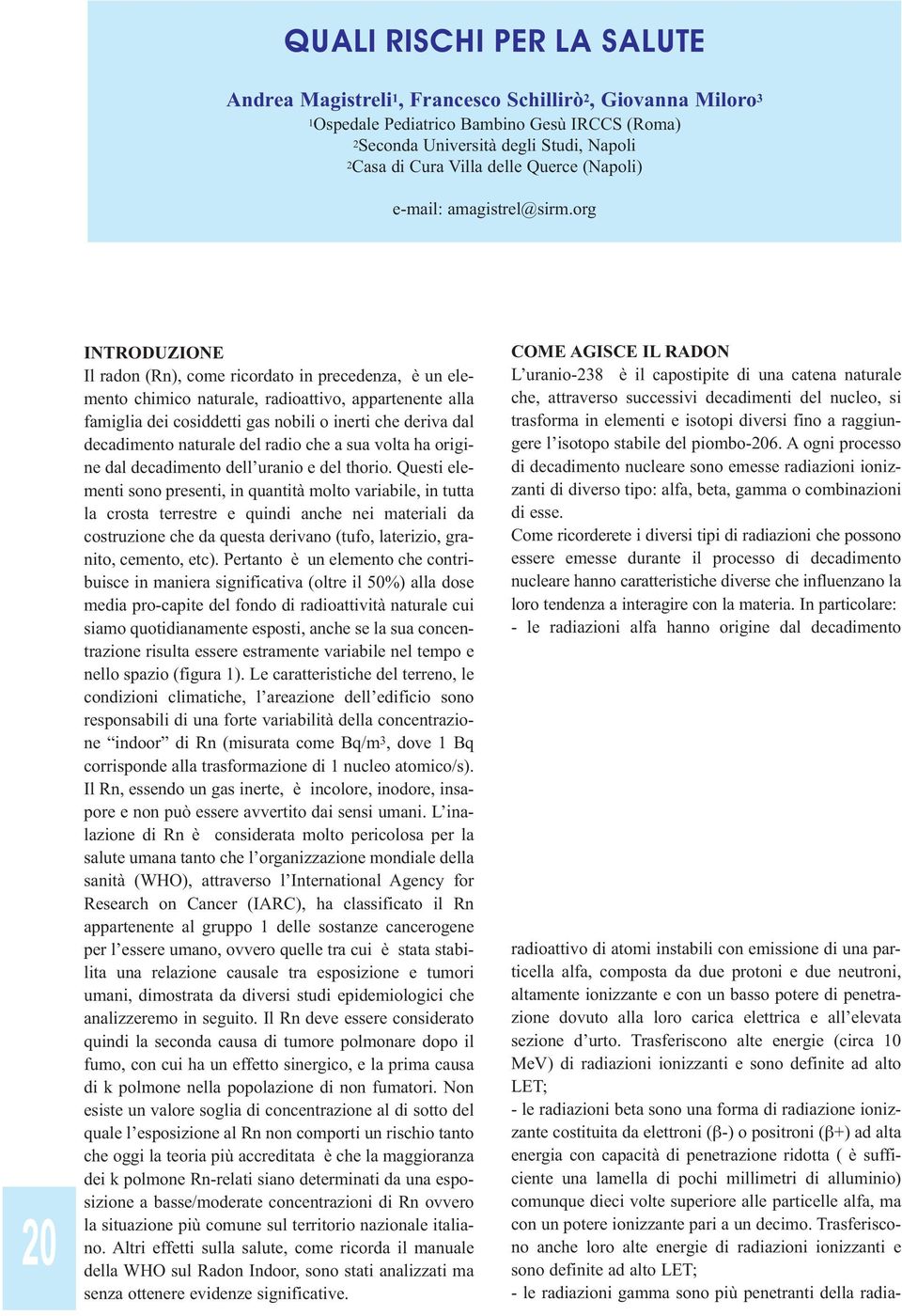 org 20 INTRODUZIONE Il radon (Rn), come ricordato in precedenza, è un elemento chimico naturale, radioattivo, appartenente alla famiglia dei cosiddetti gas nobili o inerti che deriva dal decadimento