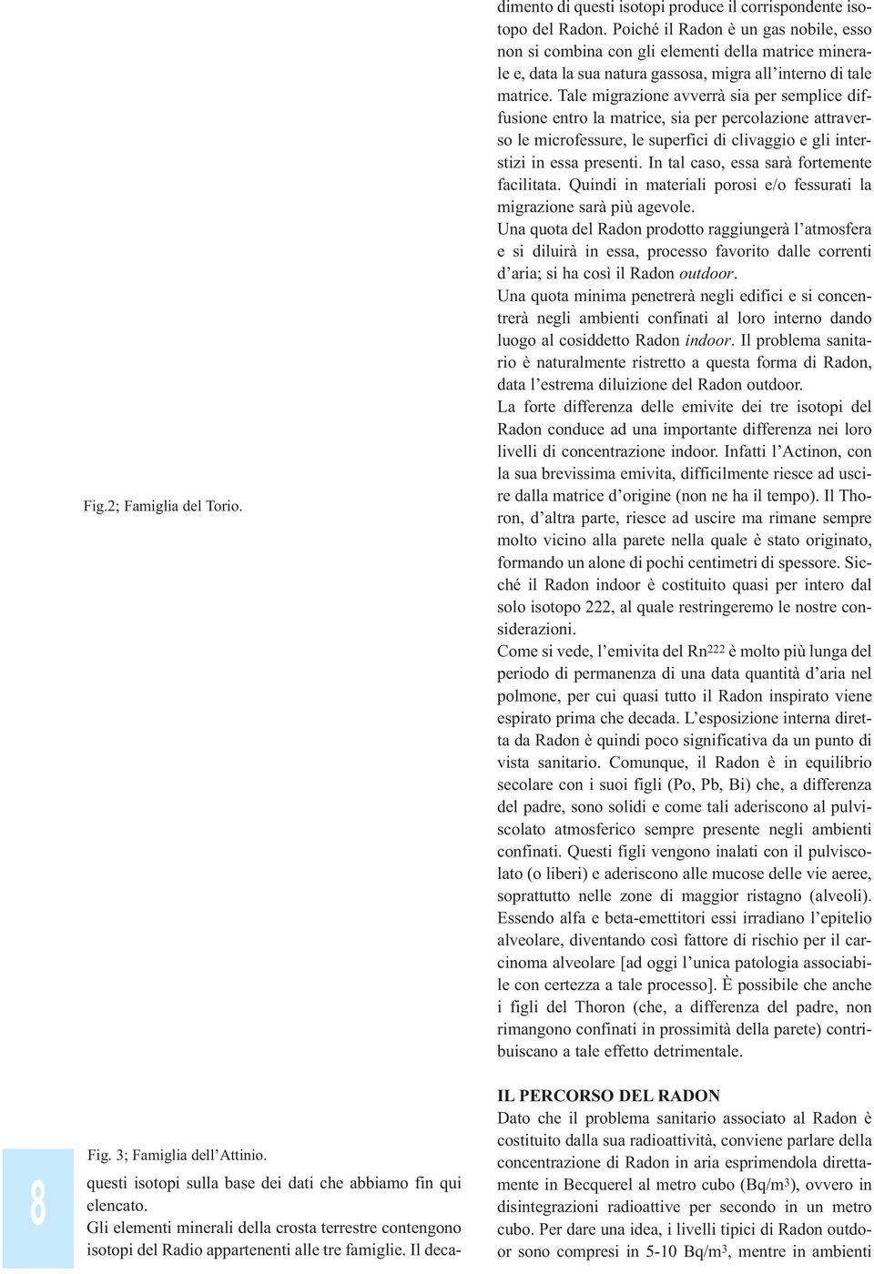 Tale migrazione avverrà sia per semplice diffusione entro la matrice, sia per percolazione attraverso le microfessure, le superfici di clivaggio e gli interstizi in essa presenti.