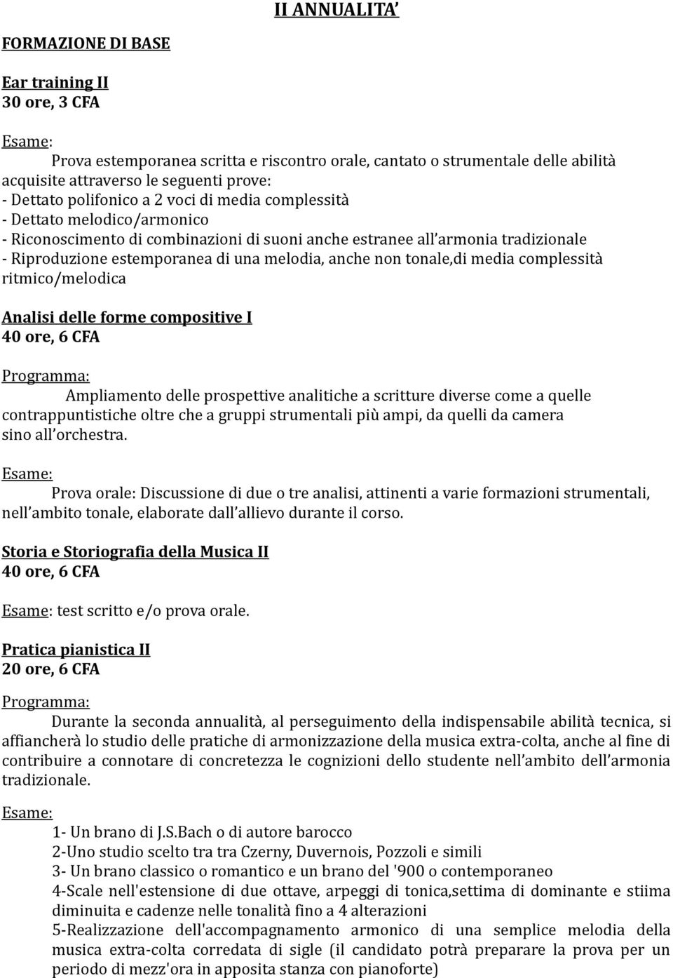 anche non tonale,di media complessità ritmico/melodica Analisi delle forme compositive I 40 ore, 6 CFA Ampliamento delle prospettive analitiche a scritture diverse come a quelle contrappuntistiche