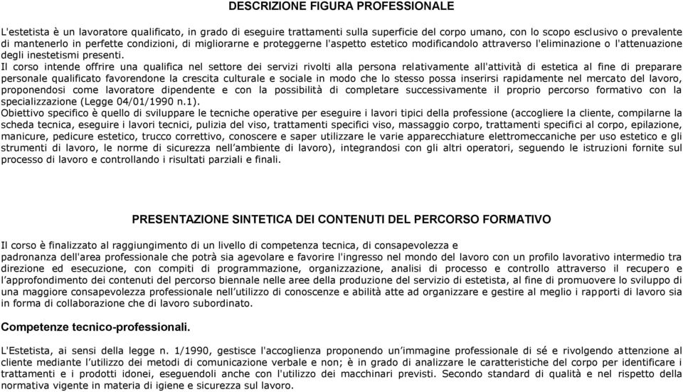 Il corso intende offrire una qualifica nel settore dei servizi rivolti alla persona relativamente all'attività di estetica al fine di preparare personale qualificato favorendone la crescita culturale