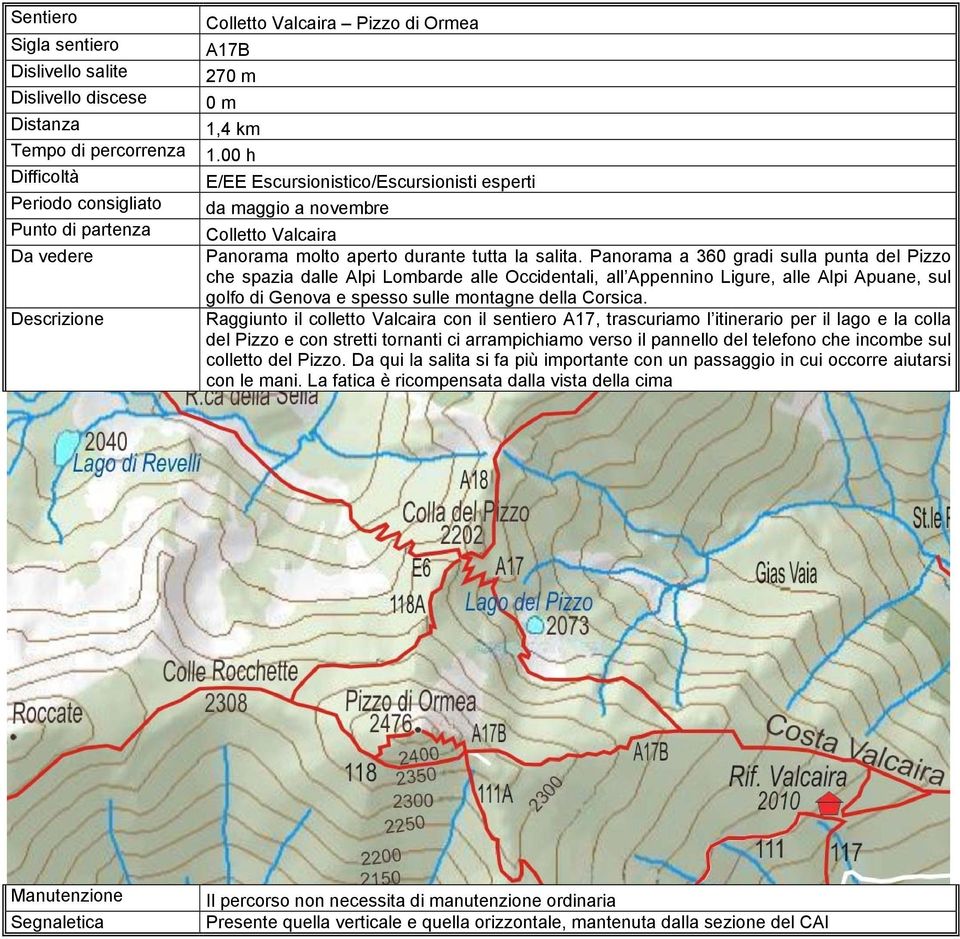 Raggiunto il colletto Valcaira con il sentiero A17, trascuriamo l itinerario per il lago e la colla del Pizzo e con stretti tornanti ci arrampichiamo verso il pannello del telefono che incombe