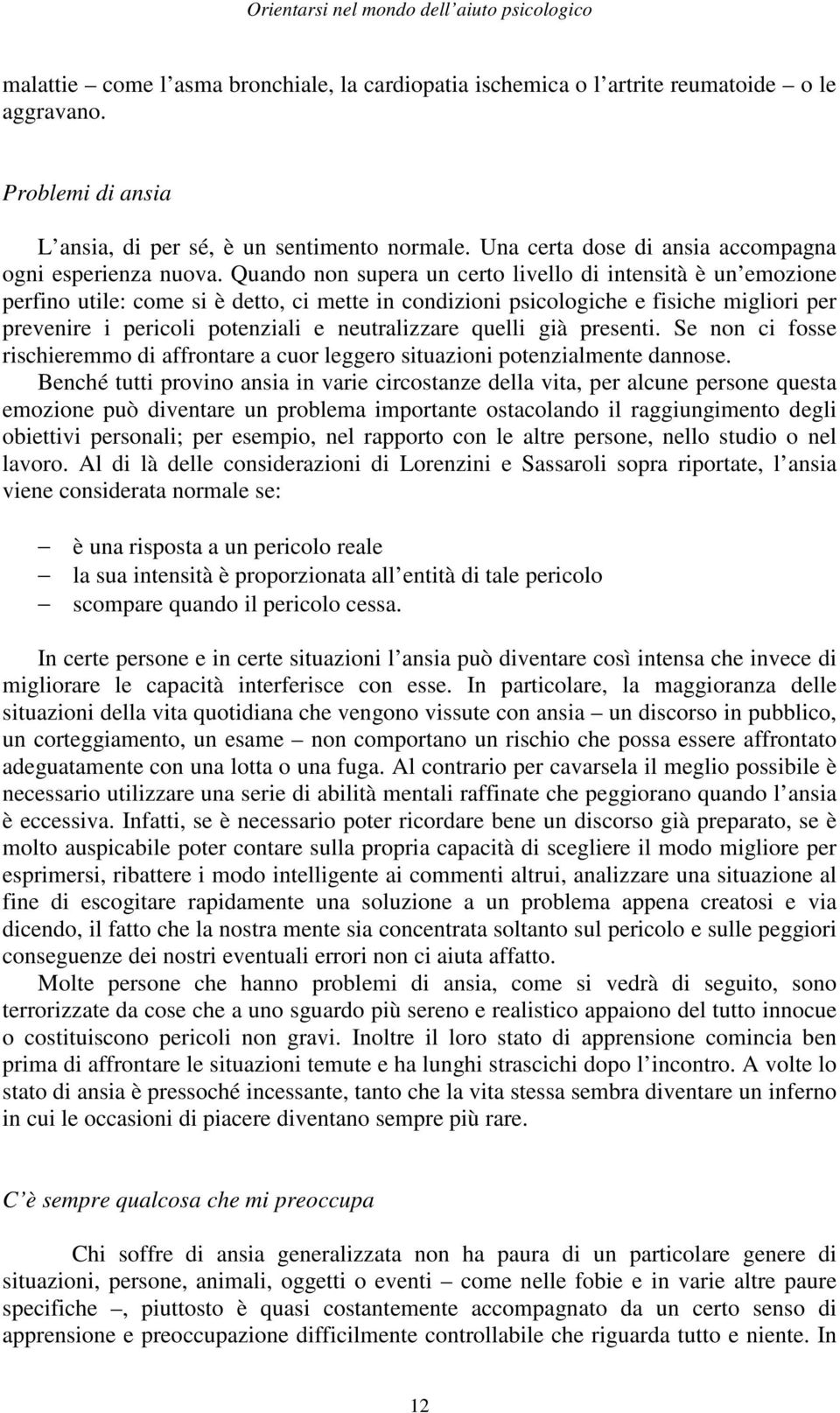 Quando non supera un certo livello di intensità è un emozione perfino utile: come si è detto, ci mette in condizioni psicologiche e fisiche migliori per prevenire i pericoli potenziali e