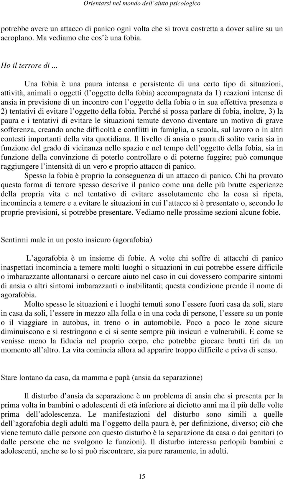 incontro con l oggetto della fobia o in sua effettiva presenza e 2) tentativi di evitare l oggetto della fobia.