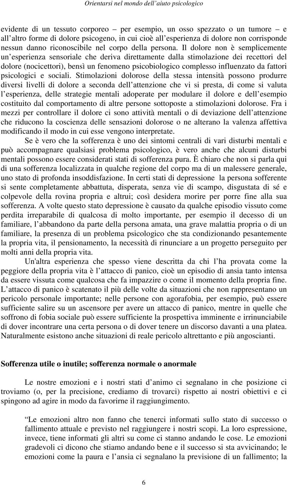 Il dolore non è semplicemente un esperienza sensoriale che deriva direttamente dalla stimolazione dei recettori del dolore (nocicettori), bensì un fenomeno psicobiologico complesso influenzato da