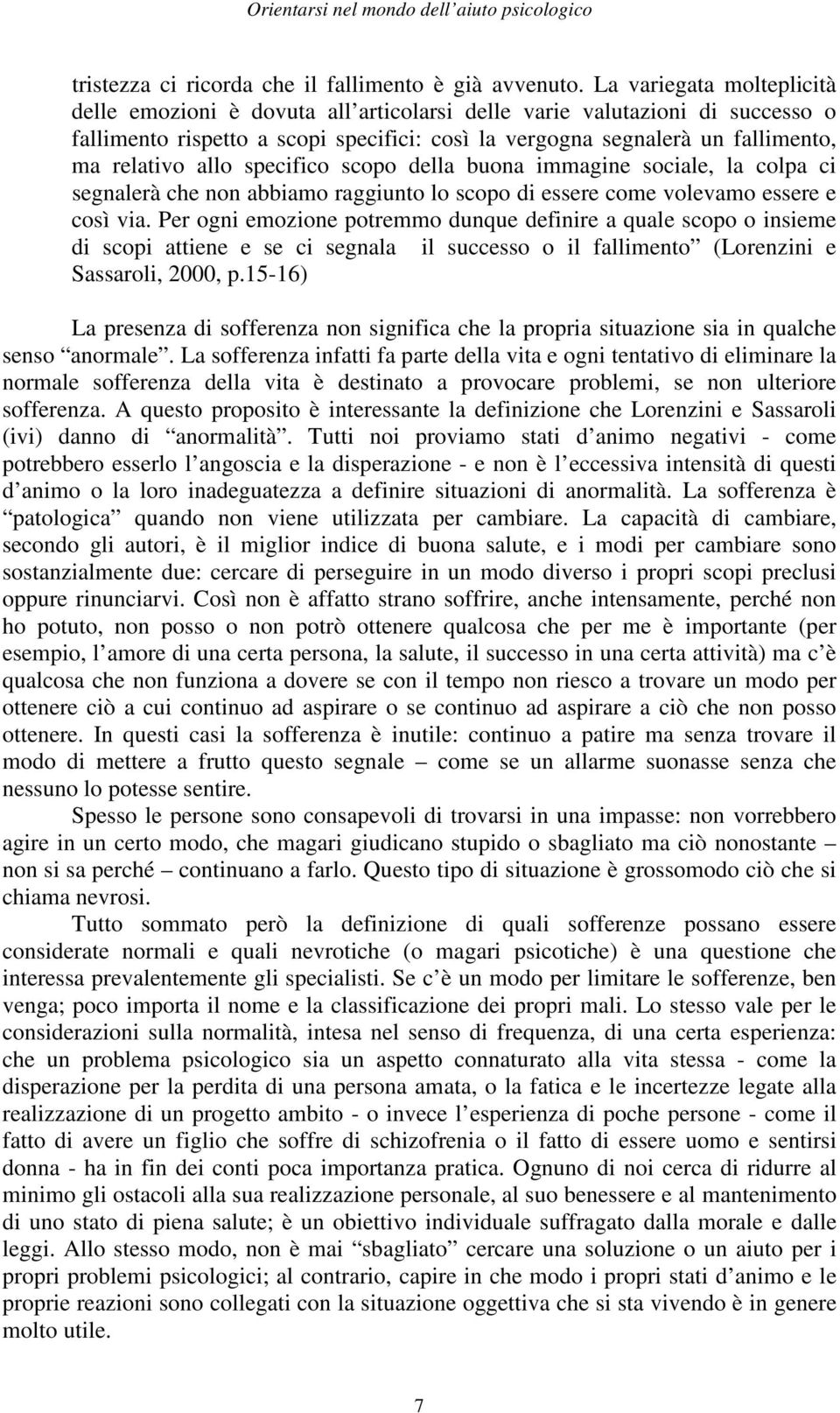 allo specifico scopo della buona immagine sociale, la colpa ci segnalerà che non abbiamo raggiunto lo scopo di essere come volevamo essere e così via.