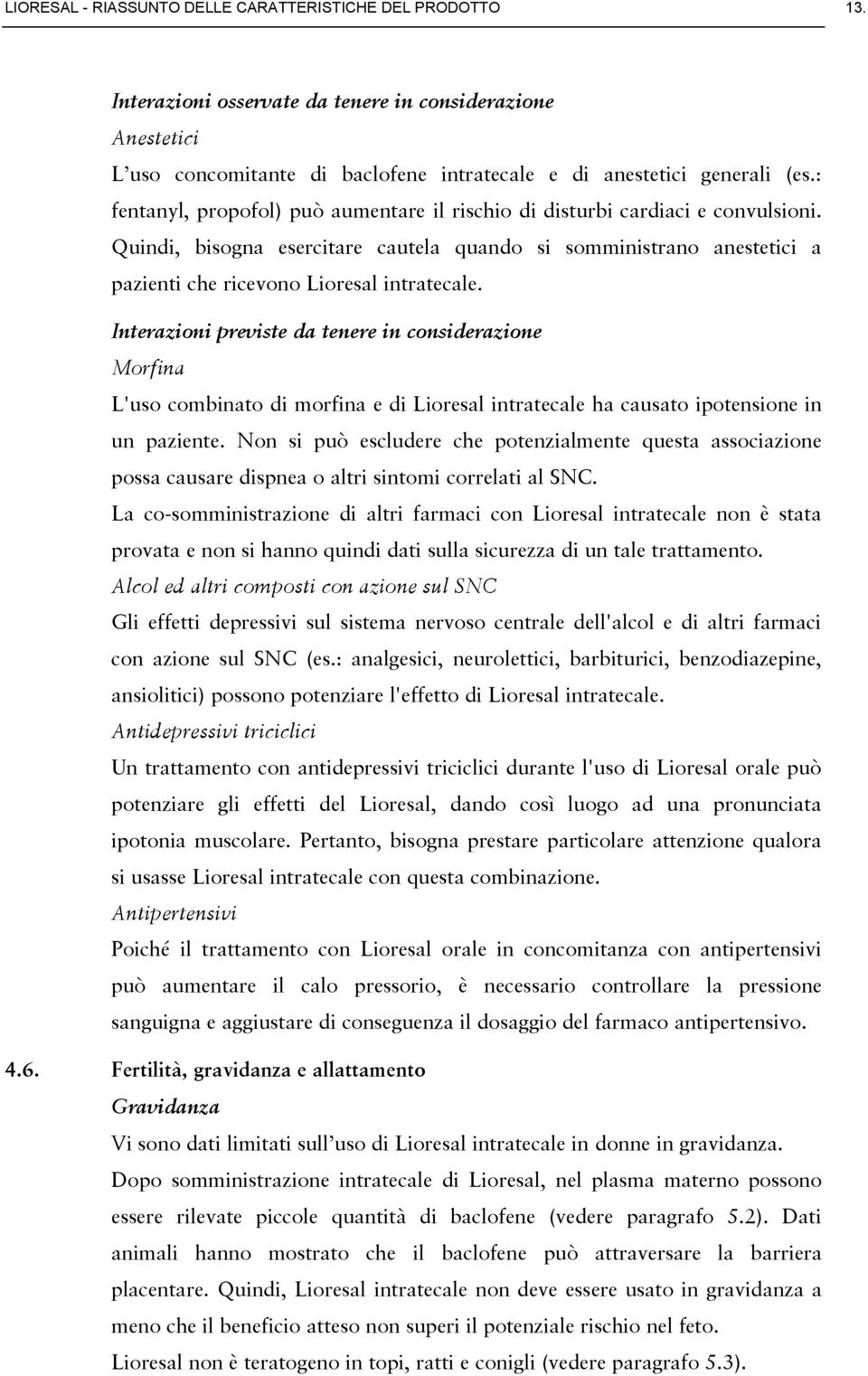 Interazioni previste da tenere in considerazione Morfina L'uso combinato di morfina e di Lioresal intratecale ha causato ipotensione in un paziente.