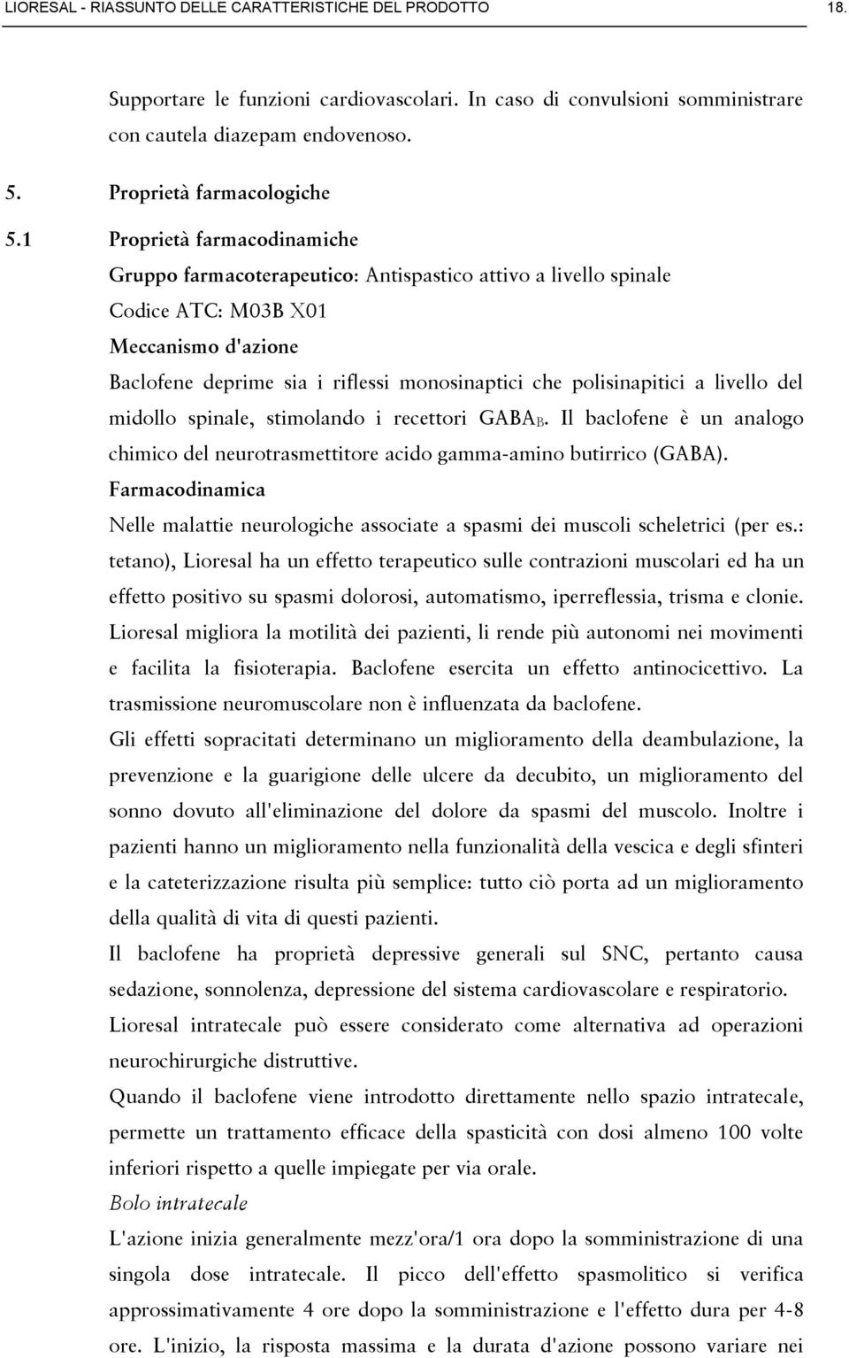 polisinapitici a livello del midollo spinale, stimolando i recettori GABA B. Il baclofene è un analogo chimico del neurotrasmettitore acido gamma-amino butirrico (GABA).