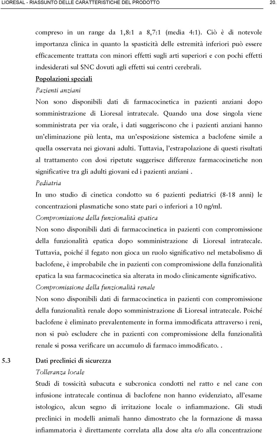 SNC dovuti agli effetti sui centri cerebrali. Popolazioni speciali Pazienti anziani Non sono disponibili dati di farmacocinetica in pazienti anziani dopo somministrazione di Lioresal intratecale.