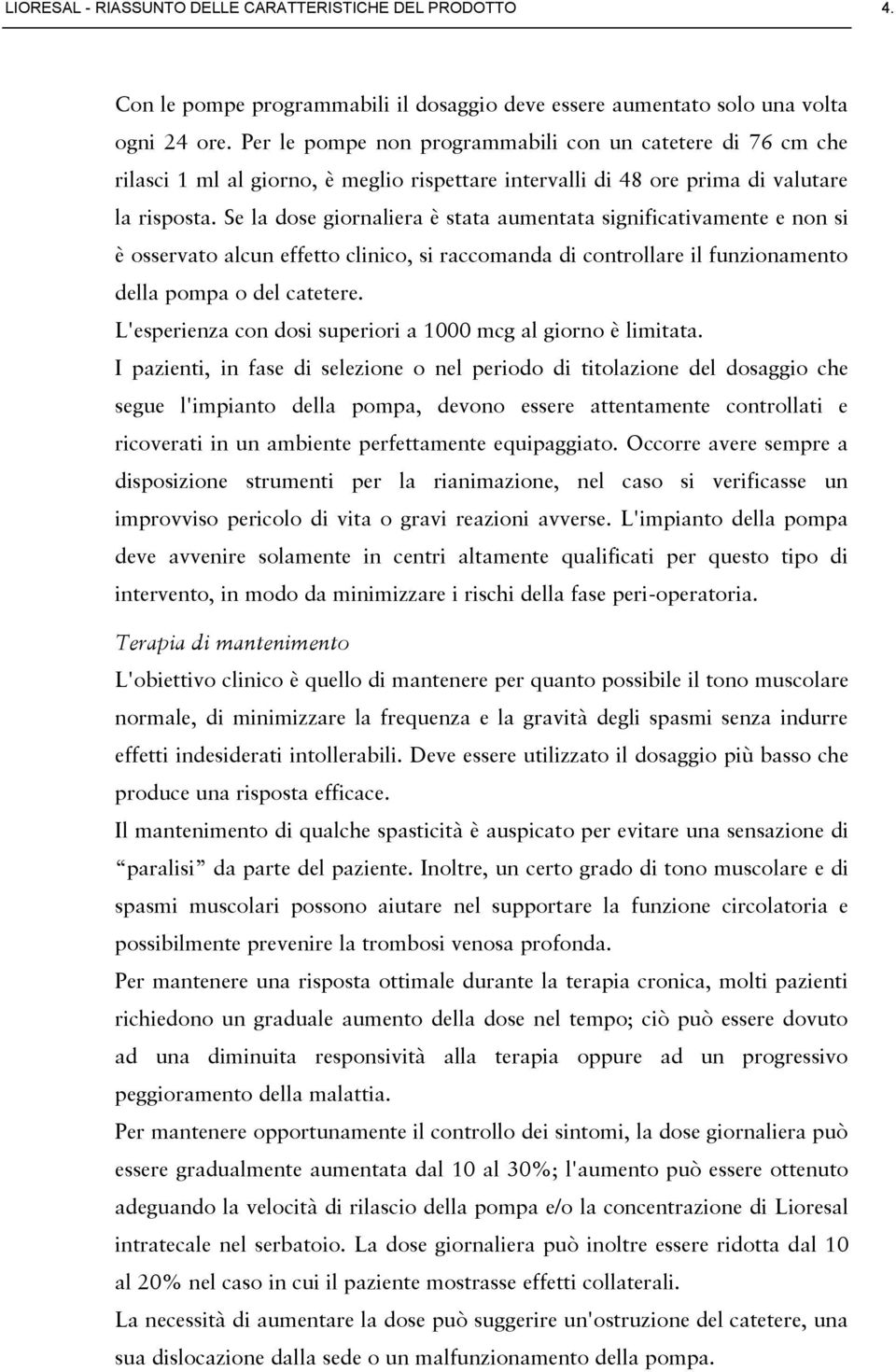 Se la dose giornaliera è stata aumentata significativamente e non si è osservato alcun effetto clinico, si raccomanda di controllare il funzionamento della pompa o del catetere.