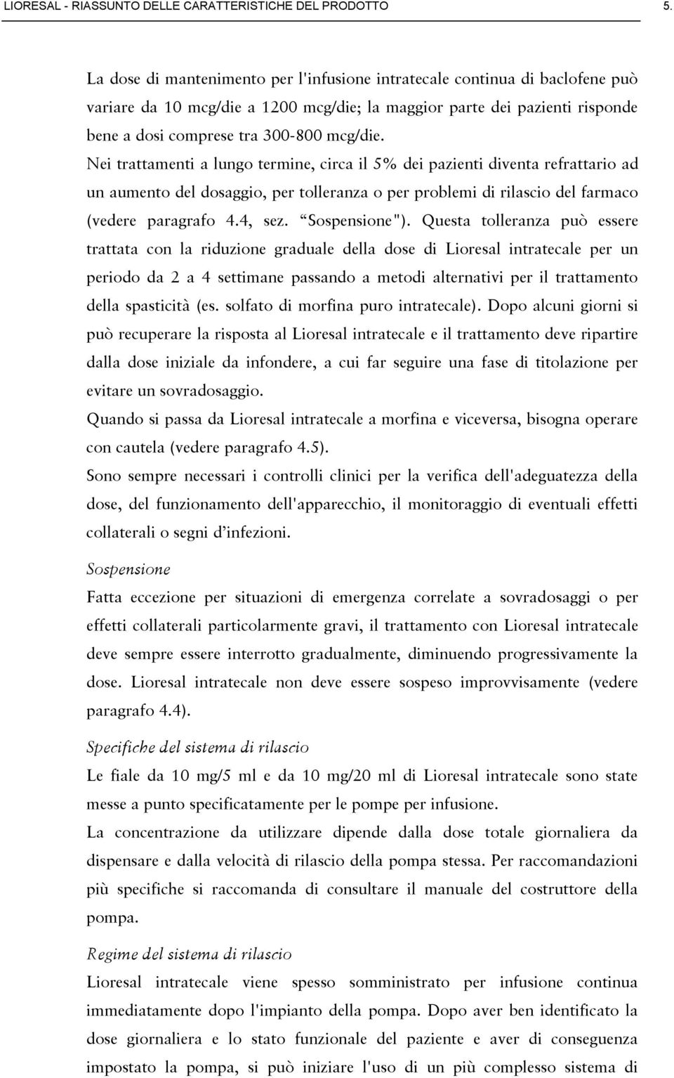 Nei trattamenti a lungo termine, circa il 5% dei pazienti diventa refrattario ad un aumento del dosaggio, per tolleranza o per problemi di rilascio del farmaco (vedere paragrafo 4.4, sez.