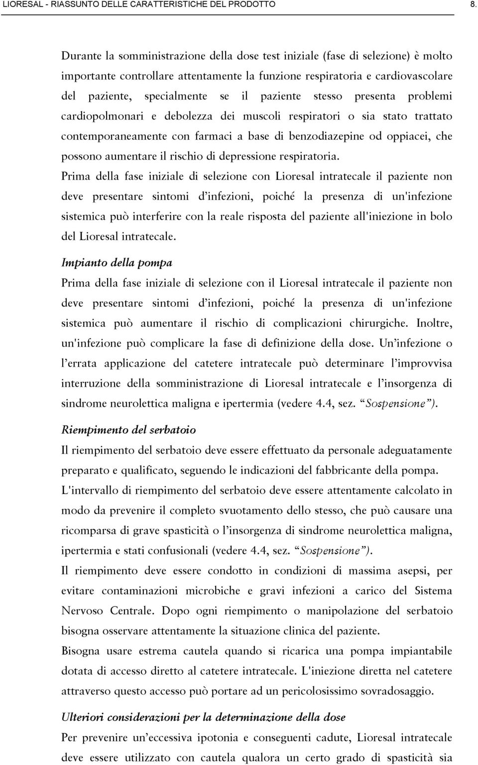 paziente stesso presenta problemi cardiopolmonari e debolezza dei muscoli respiratori o sia stato trattato contemporaneamente con farmaci a base di benzodiazepine od oppiacei, che possono aumentare