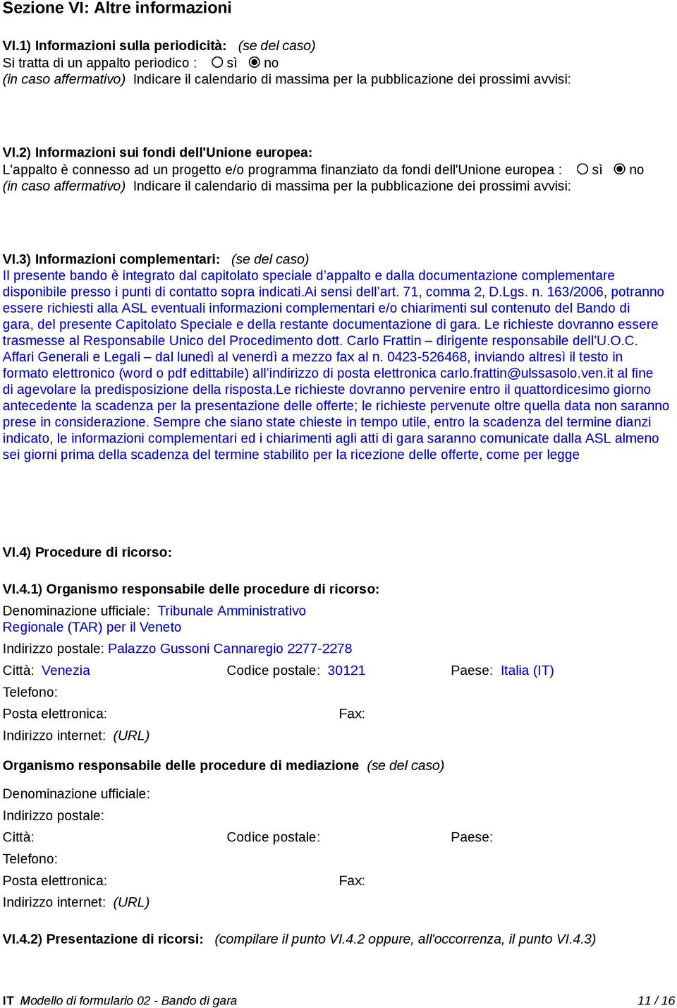 2) Informazioni sui fondi dell'unione europea: L'appalto è connesso ad un progetto e/o programma finanziato da fondi dell'unione europea : sì no (in caso affermativo) Indicare il calendario di