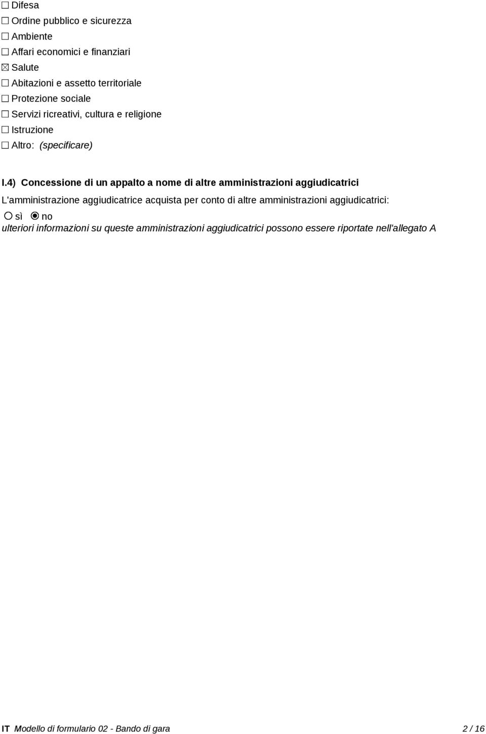 4) Concessione di un appalto a nome di altre amministrazioni aggiudicatrici L'amministrazione aggiudicatrice acquista per conto di