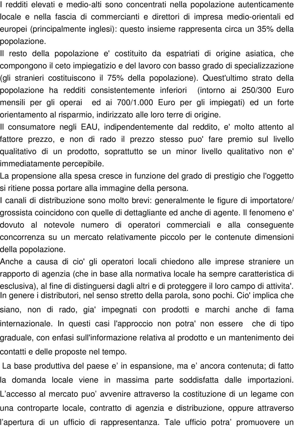 Il resto della popolazione e' costituito da espatriati di origine asiatica, che compongono il ceto impiegatizio e del lavoro con basso grado di specializzazione (gli stranieri costituiscono il 75%