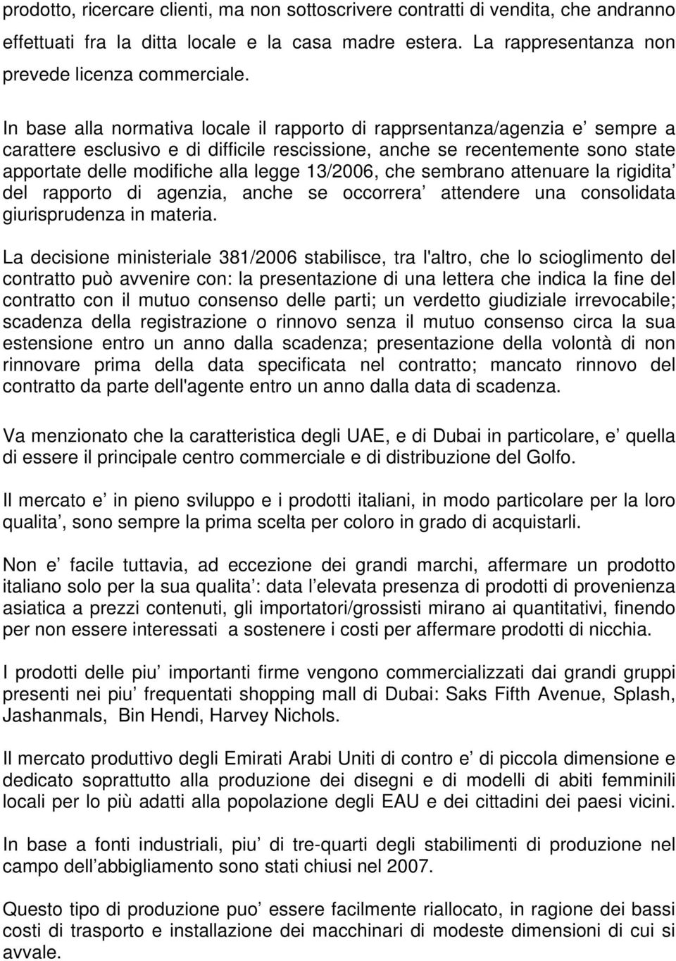 13/2006, che sembrano attenuare la rigidita del rapporto di agenzia, anche se occorrera attendere una consolidata giurisprudenza in materia.