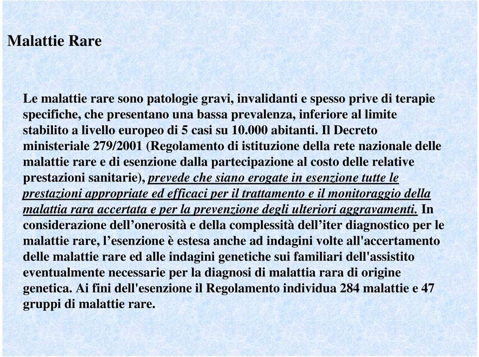 Il Decreto ministeriale 279/2001 (Regolamento di istituzione della rete nazionale delle malattie rare e di esenzione dalla partecipazione al costo delle relative prestazioni sanitarie), prevede che