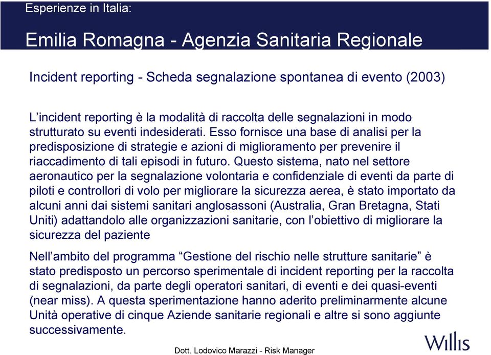 Questo sistema, nato nel settore aeronautico per la segnalazione volontaria e confidenziale di eventi da parte di piloti e controllori di volo per migliorare la sicurezza aerea, è stato importato da