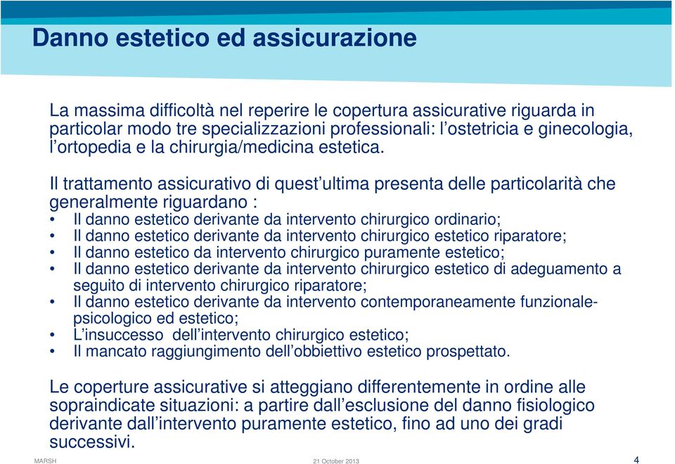 Il trattamento assicurativo di quest ultima presenta delle particolarità che generalmente riguardano : Il danno estetico derivante da intervento chirurgico ordinario; Il danno estetico derivante da