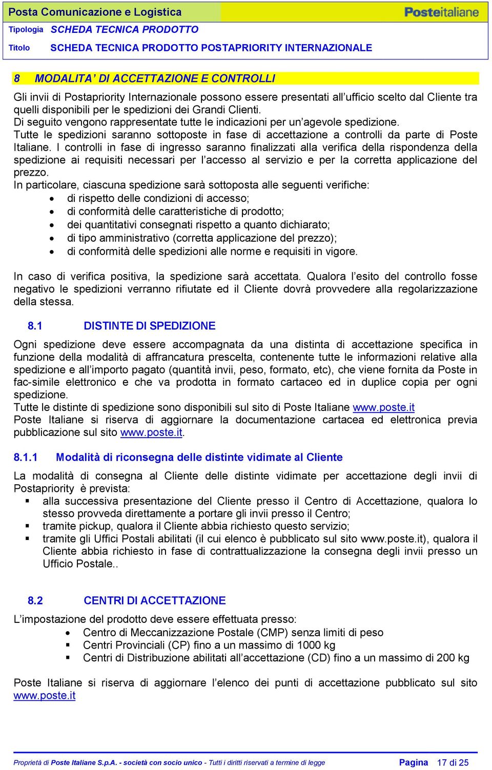 I controlli in fase di ingresso saranno finalizzati alla verifica della rispondenza della spedizione ai requisiti necessari per l accesso al servizio e per la corretta applicazione del prezzo.