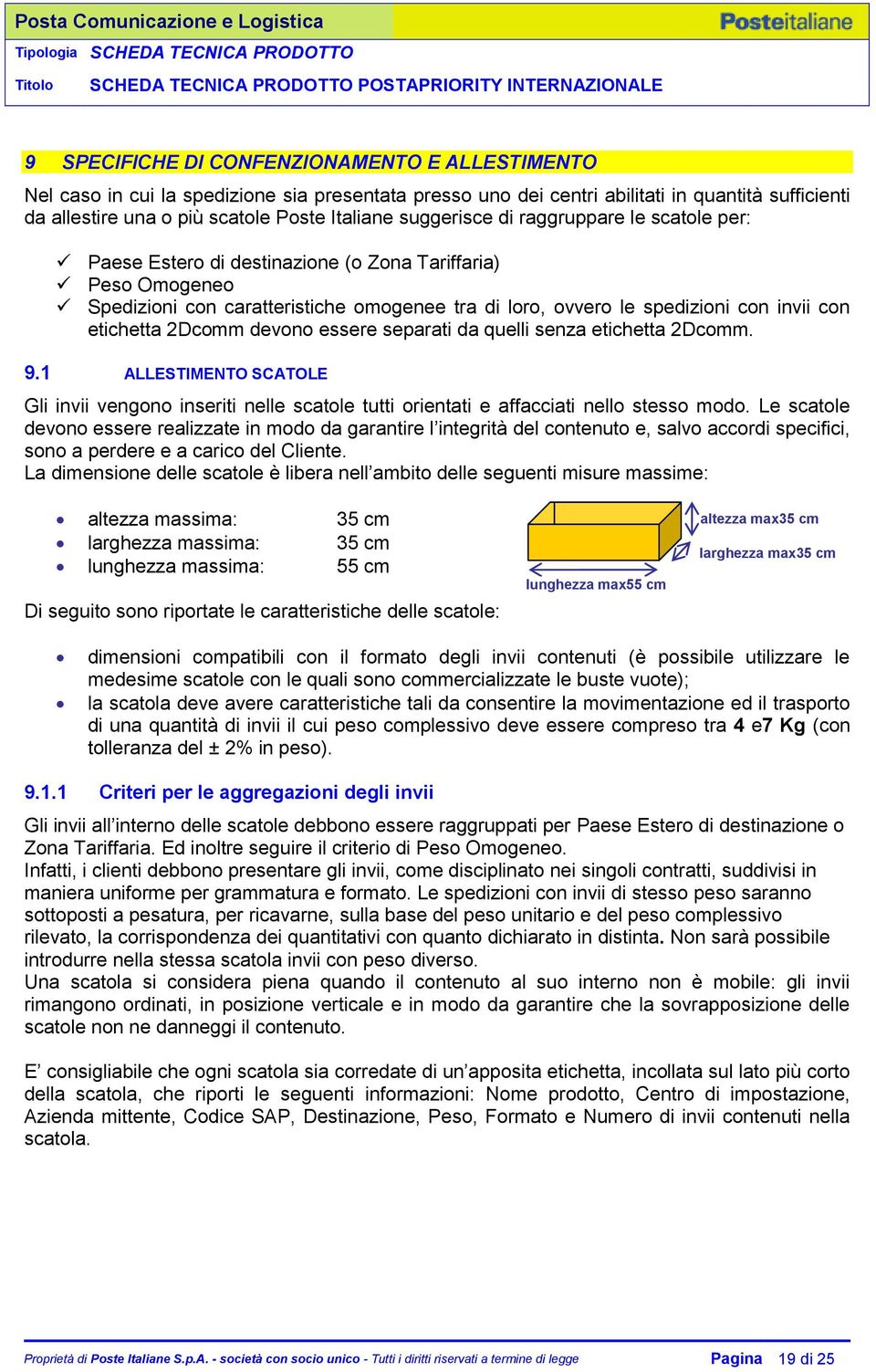 etichetta 2Dcomm devono essere separati da quelli senza etichetta 2Dcomm. 9.1 ALLESTIMENTO SCATOLE Gli invii vengono inseriti nelle scatole tutti orientati e affacciati nello stesso modo.