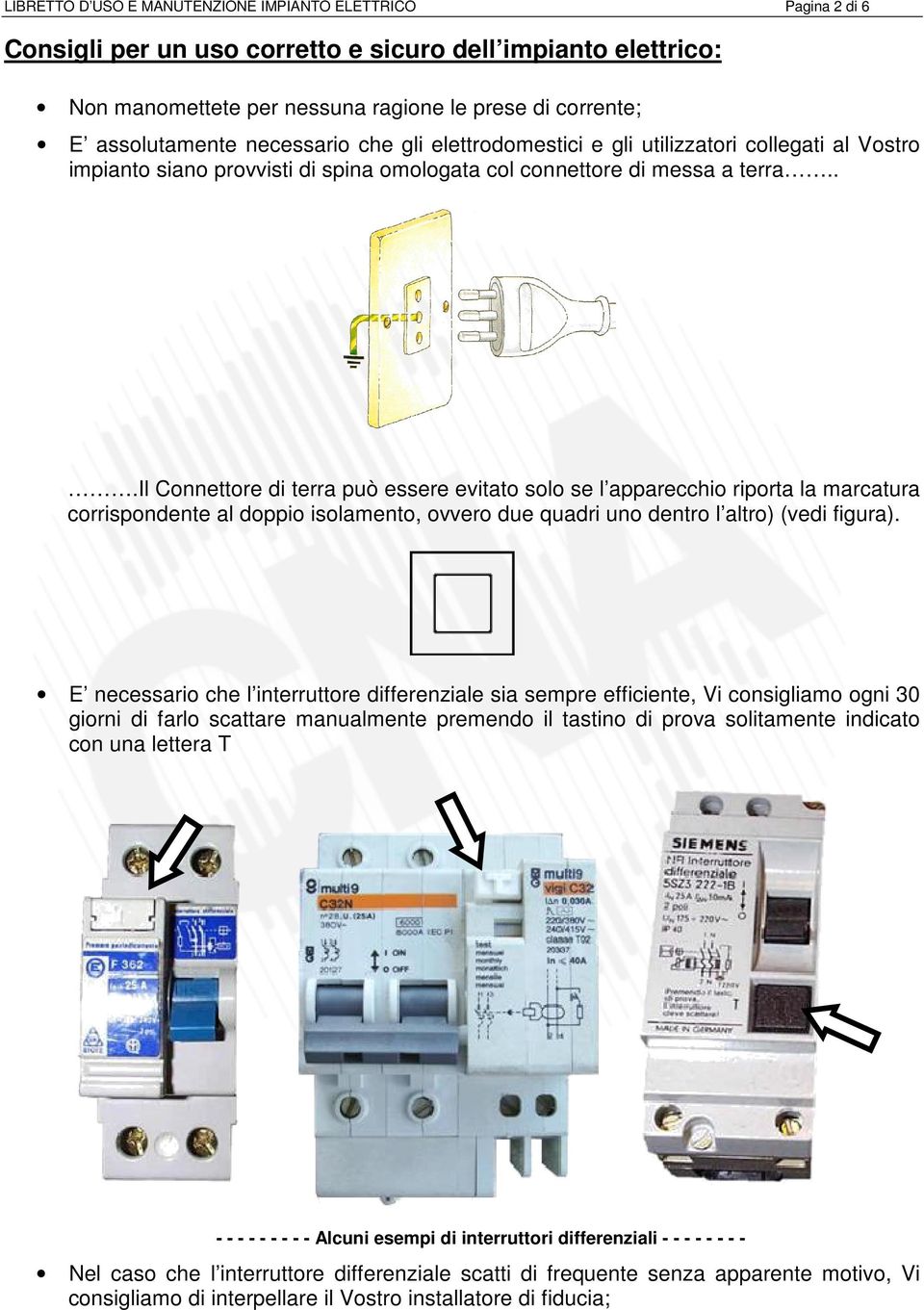 ..il Connettore di terra può essere evitato solo se l apparecchio riporta la marcatura corrispondente al doppio isolamento, ovvero due quadri uno dentro l altro) (vedi figura).