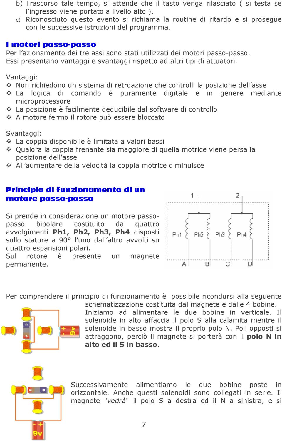 I motori passo-passo Per l azionamento dei tre assi sono stati utilizzati dei motori passo-passo. Essi presentano vantaggi e svantaggi rispetto ad altri tipi di attuatori.