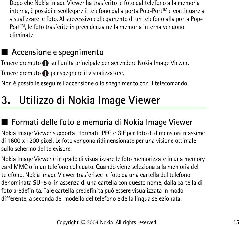 Accensione e spegnimento Tenere premuto sull unità principale per accendere Nokia Image Viewer. Tenere premuto per spegnere il visualizzatore.