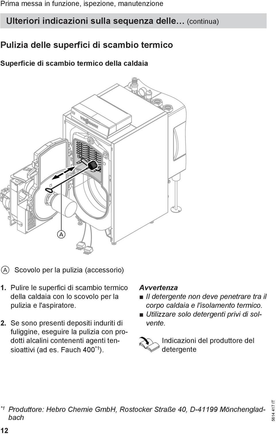 Se sono presenti depositi induriti di fuliggine, eseguire la pulizia con prodotti alcalini contenenti agenti tensioattivi (ad es. Fauch 400 *1 ).