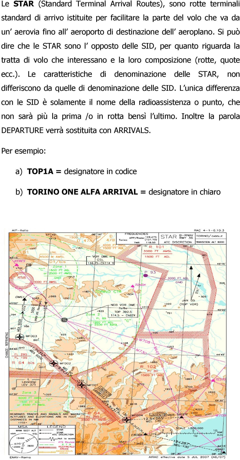 Le caratteristiche di denominazione delle STAR, non differiscono da quelle di denominazione delle SID.