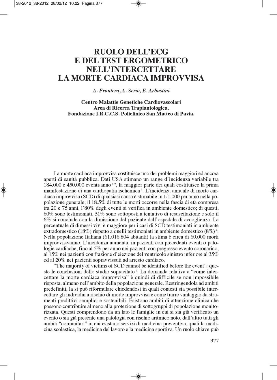 La morte cardiaca improvvisa costituisce uno dei problemi maggiori ed ancora aperti di sanità pubblica. Dati USA stimano un range d incidenza variabile tra 184.000 e 450.