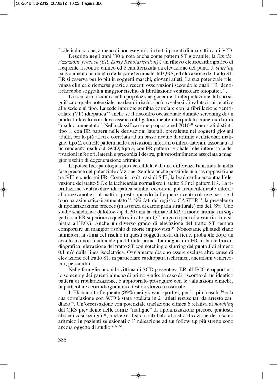 caratterizzata da elevazione del punto J, slurring (scivolamento in durata) della parte terminale del QRS, ed elevazione del tratto ST. ER si osserva per lo più in soggetti maschi, giovani atleti.